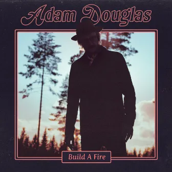 Build A Fire by Adam Douglas