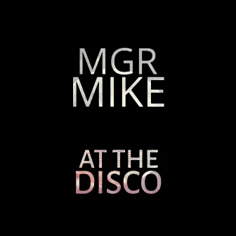 At the Disco by MGR MIKE