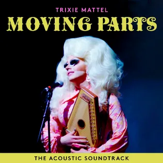 Trixie Mattel: Moving Parts (The Acoustic Soundtrack) by Trixie Mattel