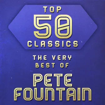 Top 50 Classics - The Very Best of Pete Fountain by Pete Fountain