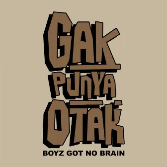 Gak Punya Otak by Boyz Got No Brain