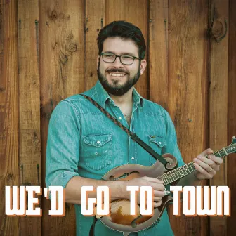 We'd Go To Town by Nick Dumas