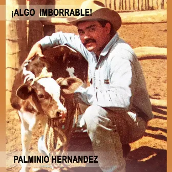 ¡Algo Imborrable! by Palminio Hernandez