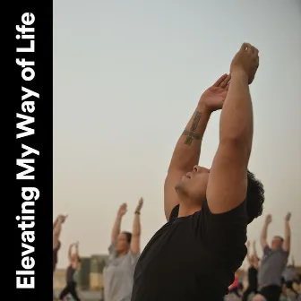 Elevating My Way of Life by Yoga Music Spa