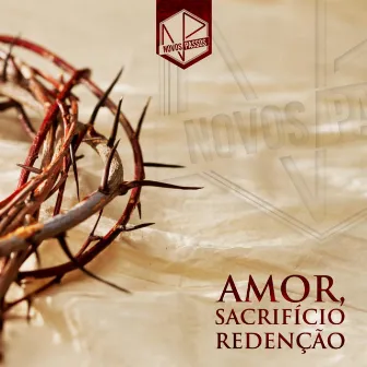 Amor, Sacrifício, Redenção by Novos Passos