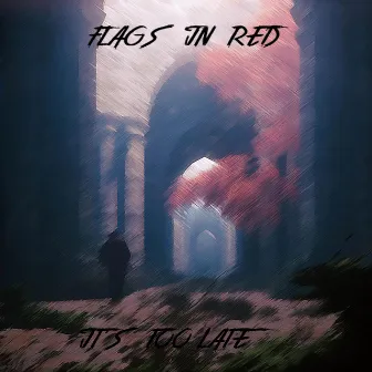 It's Too Late by Flags in Red