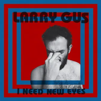 I Need New Eyes by Larry Gus