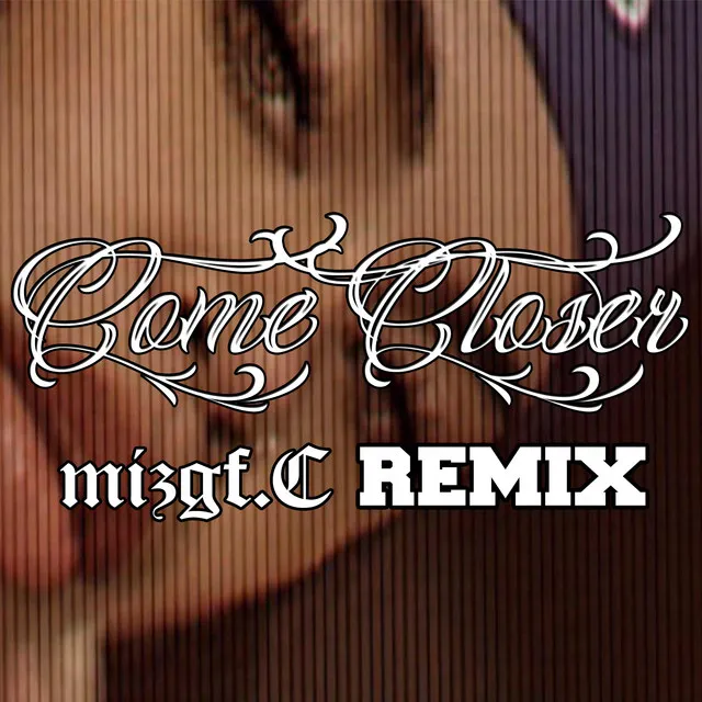 Come Closer - Mizgf.C Remix