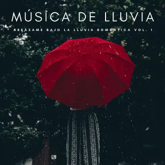 Música De Lluvia: Abrázame Bajo La Lluvia Romántica Vol. 1 by Meditaciones Espirituales