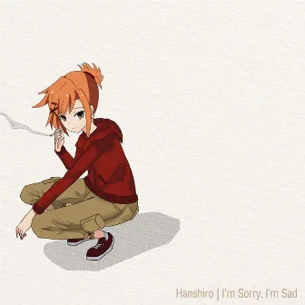 I'm Sorry, I'm Sad by Hanshiro