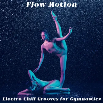 Flow Motion: Electro Chill Grooves for Gymnastics by Dj Gym Edm