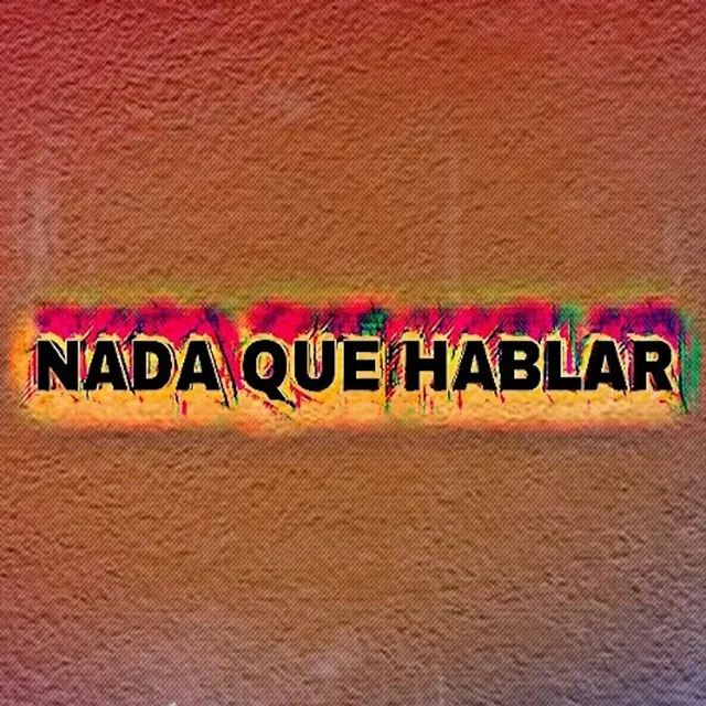 Nada Que Hablar