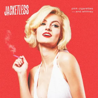 Pink Cigarettes & Whitney by Jacketless