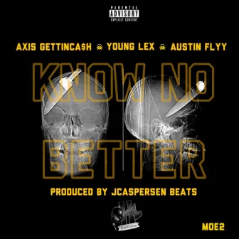 Know No Better (feat. Young Lex & Austin Flyy) by Axis Gettin Cash