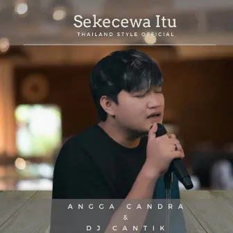 Sekecewa Itu (Thailand Style Official) by Angga Candra