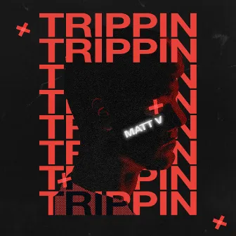 Trippin' by MATT V