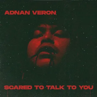 Scared To Talk To You by Adnan Veron