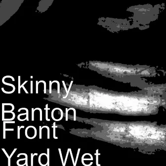 Front Yard Wet by Skinny Banton