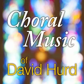 Choral Music of David Hurd by David Hurd