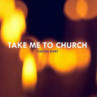 Take Me to Church by Caitlin Hart