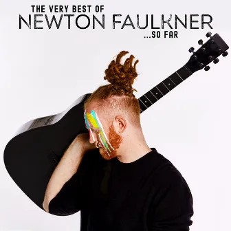 The Very Best of Newton Faulkner... So Far by Newton Faulkner