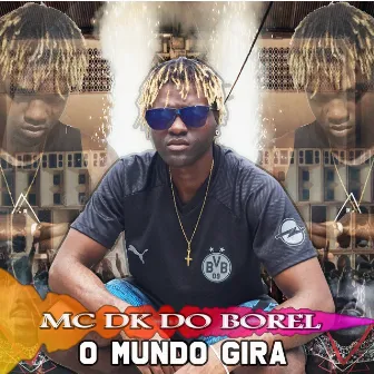 O Mundo Gira by mc dk do borel