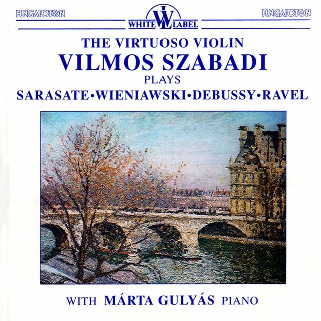 The Virtuoso Violin Vilmos Szabadi Plays Sarasate, Wieniawski, Debussy, Ravel