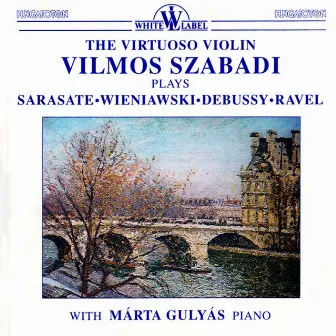 The Virtuoso Violin Vilmos Szabadi Plays Sarasate, Wieniawski, Debussy, Ravel by Márta Gulyás