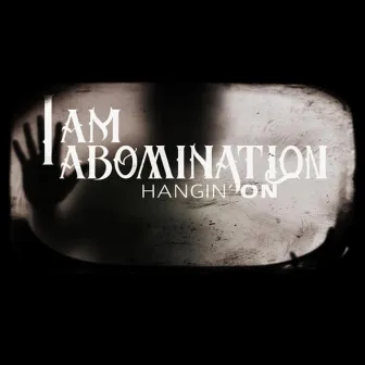 Hangin' On - Single by I Am Abomination