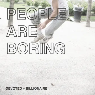 People Are Boring by DEVOTED