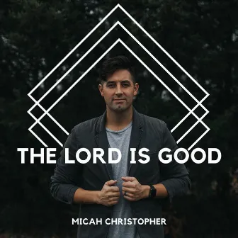 The Lord Is Good by Micah Christopher