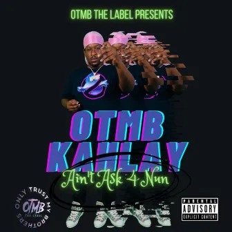 Ain't Ask 4 Nun by OTMB Kahlay