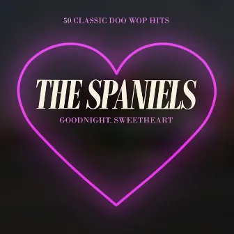 Goodnight, Sweetheart - 50 Classic Doo Wop Hits by The Spaniels