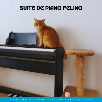 Suite De Piano Felino: Canción De Cuna Jazzera Para Gatitos by Colectivo Chillout Jazz