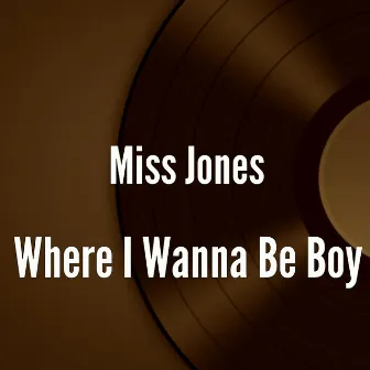 Where I Wanna Be Boy by Miss Jones