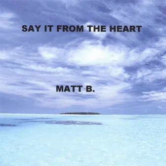 Say It From The Heart by Matt B.