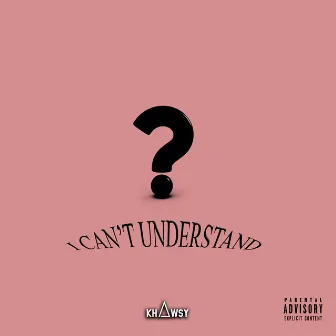 I Can't Understand by Khawsy