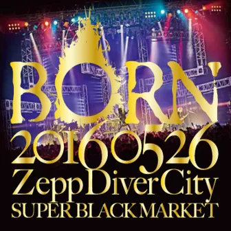 20160526 ZeppDiverCity SUPER BLACK MARKET Ⅰ by BORN