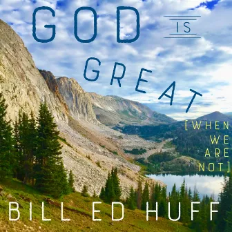 God Is Great (When We Are Not) by Bill Ed Huff