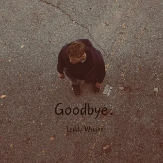 Goodbye. by Teddy Wright