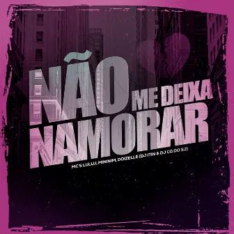 Não Me Deixa Namorar by DJ CG DO SJ