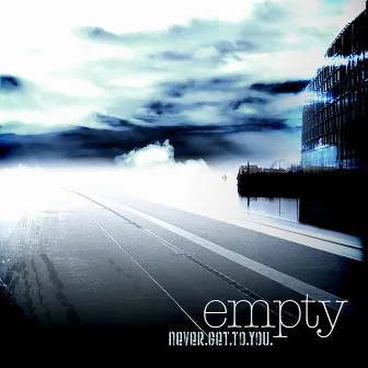 Never Get To You by Empty