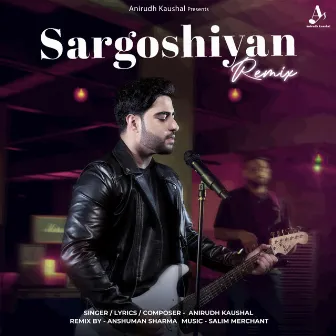 Sargoshiyan Remix by Anirudh Kaushal