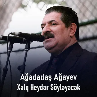 Xalq Heydər Söyləyəcək by Ağadadaş Ağayev