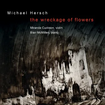 Michael Hersch: The Wreckage of Flowers by Blair McMillen