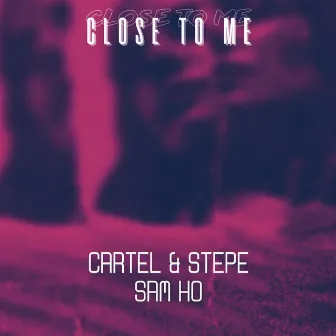 Close To Me by Cartel & Stepe