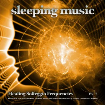 Sleeping Music: Healing Solfeggio Frequencies, Binaural Beats, Alpha Waves, Theta Waves, Delta Waves, Soothing Tones and Calm Music For Relaxation, Brainwave Entrainment and Deep Sleep, Vol. 7 by 