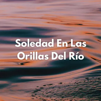 Soledad En Las Orillas Del Río by Flujo de agua definitivo