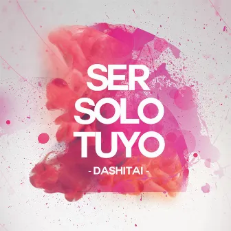 Ser Solo Tuyo by Dashitai