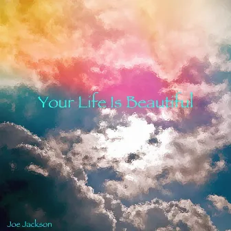 Your Life Is Beautiful by Joe Jackson